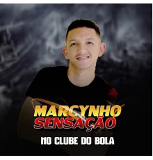 Marcynho Sensação - No Clube do Bola (Ao Vivo)