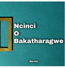 Marete - Ncinci O Bakatharagwe