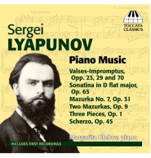 Margarita Glebov - Sergei Liapounov : Trois pièces, Op.1 - Mazurkas - Valses-Impromptus - Sonatine - Scherzo
