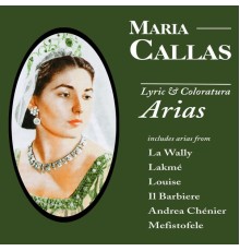 Maria Callas - Maria Callas: Lyric & Coloratura Arias