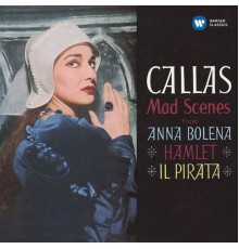 Maria Callas - Philharmonia Chorus & Orchestra - Nicola Rescigno - Callas - Mad Scenes from Anna Bolena, Hamlet & Il pirata - Callas Remastered