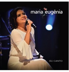 Maria Eugênia - Eu Canto