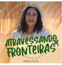 Maria Felix - Atravessando Fronteiras