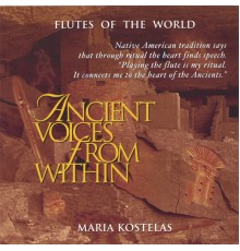 Maria Kostelas - Ancient Voices from Within: Native American and South American Flute Music for Meditation, Massage, Relaxation, Insomnia