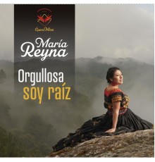 Maria Reyna - Orgullosa Soy Raíz