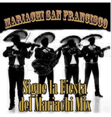 Mariachi San Francisco - Sigue La Fiesta Del Mariachi Mix