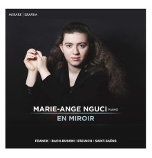Marie-Ange Nguci - En Miroir (Franck, Bach-Busoni, Escaich, Saint-Saëns)