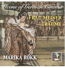 Marika Rökk - Icons of German Cinema: Frau Meiner Träume – Marika Rökk (Remastered 2017)