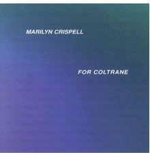 Marilyn Crispell - For Coltrane