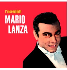 Mario Lanza - L'incredibile Mario Lanza