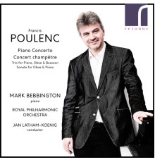 Mark Bebbington, Royal Philharmonic Orchestra & Jan Latham-Koenig - Francis Poulenc: Piano Concerto & Concert Champêtre