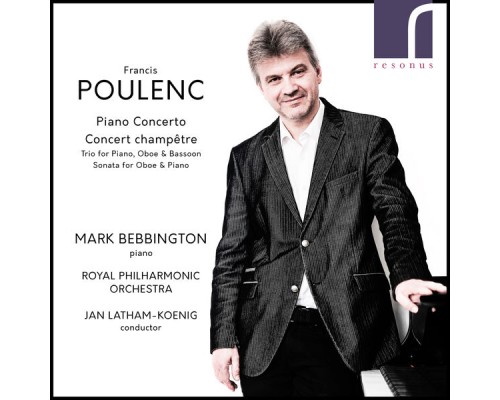 Mark Bebbington, Royal Philharmonic Orchestra & Jan Latham-Koenig - Francis Poulenc: Piano Concerto & Concert Champêtre