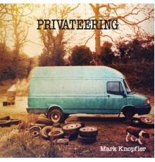 Mark Knopfler - Privateering (Deluxe Version)