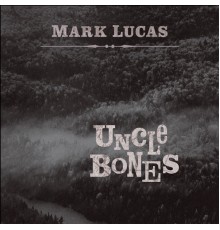 Mark Lucas - Uncle Bones