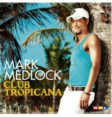 Mark Medlock - Club Tropicana