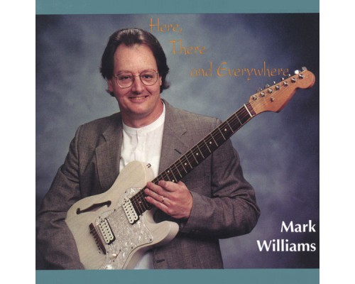 Mark Williams - Here, There, and Everywhere Mark Williams - Here, There, and Everywhere