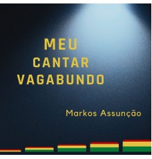 Markos Assunção - Meu Cantar Vagabundo