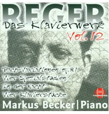 Markus Becker - Max Reger: Das Klavierwerk Vol. 12