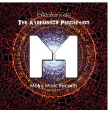 Maron Max - The Ayahuasca Perception