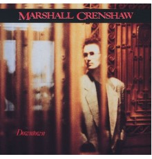 Marshall Crenshaw - Downtown