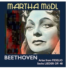 Martha Mödl, Chor und Orchester der Wiener Staatsoper, Karl Böhm - Martha Mödl · Beethoven: Arias from Fidelio · Sechs Lieder Op.48