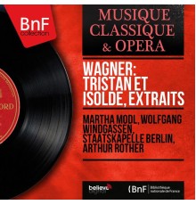 Martha Mödl, Wolfgang Windgassen, Orchester der Städtischen Oper Berlin, Arthur Rother - Wagner: Tristan et Isolde, Extraits (Mono Version)