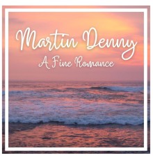 Martin Denny - A Fine Romance
