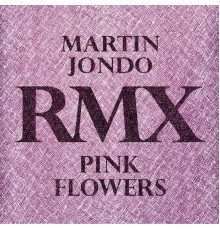 Martin Jondo - Pink Flowers (Remixes)