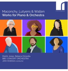 Martin Jones & Rebeca Omordia - Maconchy, Lutyens & Wallen: Works for Piano & Orchestra
