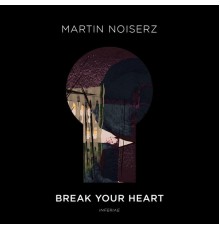 Martin Noiserz - Break Your Heart