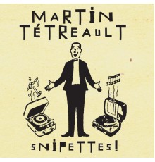 Martin Tetreault - Snipettes!