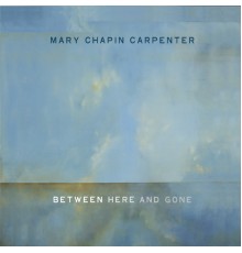 Mary Chapin Carpenter - Between Here And Gone