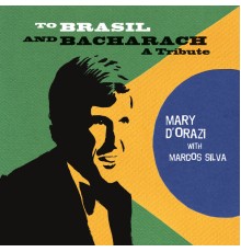Mary D'Orazi - To Brasil and Bacharach: A Tribute (feat. Marcos Silva)