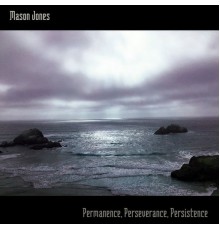 Mason Jones - Permanence, Perseverance, Persistence