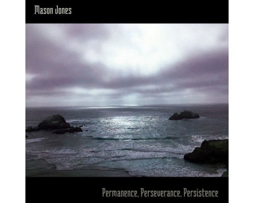 Mason Jones - Permanence, Perseverance, Persistence