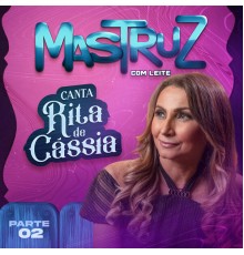 Mastruz Com Leite - Canta Rita de Cássia, Pt. 02