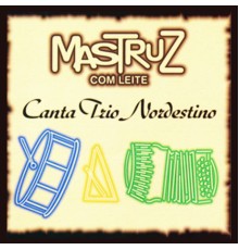 Mastruz Com Leite - Canta Trio Nordestino