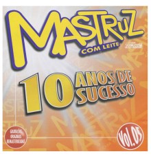 Mastruz Com Leite - 10 Anos de Sucesso, Vol. 05