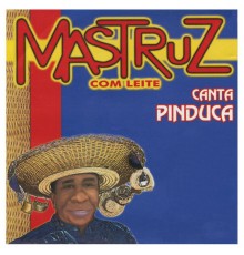 Mastruz Com Leite - Canta Pinduca