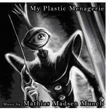 Mathias Madsen Munch - My Plastic Menagerie