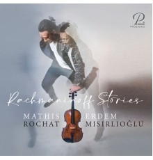 Mathis Rochat & Erdem Misirlioglu - Mathis Rochat: Rachmaninoff Stories