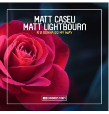 Matt Caseli & Matt Lightbourn - R U Gonna Go My Way