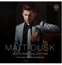 Matt Dusk - My Funny Valentine: The Chet Baker Songbook