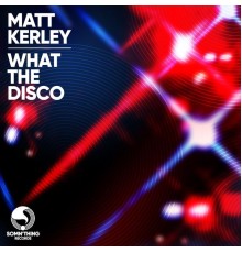 Matt Kerley - What the Disco