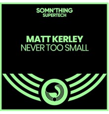 Matt Kerley - Never Too Small