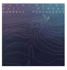 Matt McBane, Sandbox Percussion - Bathymetry