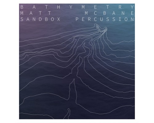 Matt McBane, Sandbox Percussion - Bathymetry