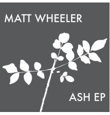 Matt Wheeler - Ash - EP