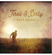 Matt Woods - Tired and Dirty