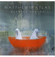 Matthew And The Atlas - Morning Dancer